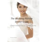 The Wedding Planner Starter Guide: Created to Celebrate Your Love, Your Vision, Your Day