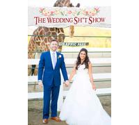 The Wedding Sh_t Show: A Humorous Yet Practical Approach to Tackling Everything Unexpected on Your Special Day While Keeping Stress at Bay