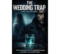 The Wedding Trap: A Serial Killer’s Secret: A Dark Psychological Crime Story Inspired by True Events of Deception, Trust, and Silent Deaths
