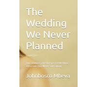 The Wedding We Never Planned: Two Strangers, One Unexpected Wedding, and a Love They Never Saw Coming