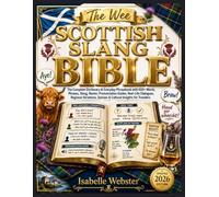 The Wee Scottish Slang Bible: The Complete Dictionary & Everyday Phrasebook with 600+ Words, Phrases, Slang, Banter, Pronunciation Guides, Real-Life ... for Travelers (THE ILLUSTRATED GUIDE SERIES)