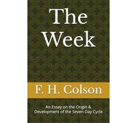 The Week: An Essay on the Origin & Development of the Seven-Day Cycle