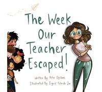 The Week Our Teacher Escaped: A Rhyming Picture Book About Teachers, School and Everyday Surprises
