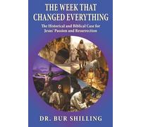 The Week That Changed Everything: The Historical and Biblical Case for Jesus' Passion and Resurrection