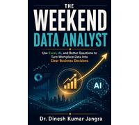 The Weekend Data Analyst: Use Excel, AI, and Better Questions to Turn Workplace Data Into Clear Business Decisions (The Weekend Mastery Series)