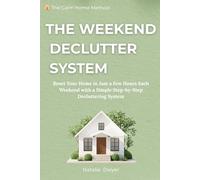 The Weekend Declutter System: Reset Your Home in Just a Few Hours Each Weekend with a Simple Step-by-Step Decluttering System