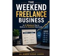 The Weekend Freelance Business: An 8-Weekend Plan to Build an AI-Assisted Side Hustle: 4 (The Weekend Mastery Series)