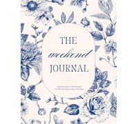 The Weekend Journal: Plans, Rituals, Little Luxuries & Memories for a Well-Lived Weekend: A Place to Track Favorite Finds and Memories, Planning Pages, Sunday Resets, & Meaningful Reflections