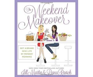 The Weekend Makeover: Get a Brand New Life By Monday Morning by Martin, Jill, Ravich, Dana (3/26/2013)