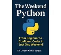 The Weekend Python: From Beginner to Confident Coder in Just One Weekend (The Weekend Mastery Series)