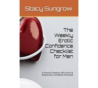 The Weekly Erotic Confidence Checklist for Men: A Practical Presence, Self-Control & Relationship Confidence Workbook (Erotic Confidence The Calm, Controlled Man Women Desire)
