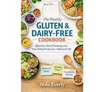 The Weekly Gluten & Dairy-Free Cookbook: Effortless Meal Planning and Nourishing Recipes for a Balanced Life