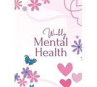 The Weekly Mental Health Planner: 52 Week Guided Journal for Self-Care, Emotional Wellness, Anxiety Relief and Personal Growth with A-Z Self-Care Library and Coping Strategies