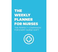 The Weekly Planner for Nurses: Plan Every Shift, Prioritize What Matters, Breathe Easier