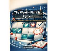 The Weekly Planning System: A Simple Framework for Clarity, Focus & Getting Things Done (Practical Business Guides)