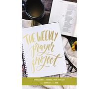 The Weekly Prayer Project: A Challenge to Journal, Pray, Reflect, and Connect with God (The Weekly Project Series)