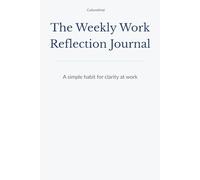 The Weekly Work Reflection Journal: A simple habit for clarity at work