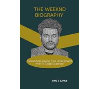 THE WEEKND BIOGRAPHY: Exploring His Journey From Underground Artist To Global Superstar