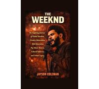 The Weeknd: The Inspiring Journey of Global Stardom, Creative Reinvention, R&B Innovation, Pop Music Mastery, Cultural Influence, and Artistic Legacy