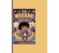 THE WEEKND: The Making Of A Superstar - An inspiring biography for kids