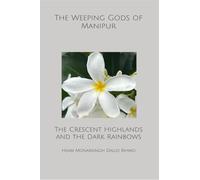 The Weeping Gods of Manipur: The Crescent Highlands and the Dark Rainbows