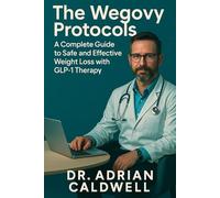 THE WEGOVY PROTOCOLS: A Complete Guide to Safe and Effective Weight Loss with GLP-1 Therapy