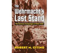 The Wehrmacht's Last Stand: The German Campaigns of 1944-1945 (Modern War Studies)