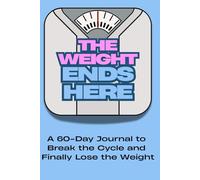 The Weight Ends Here: A 90-Day Journal to Break the Cycle and Finally Lose the Weight