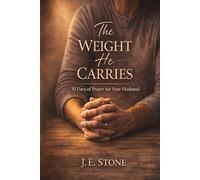 The Weight He Carries: 30 Days of Prayer for Your Husband