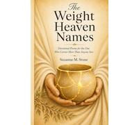 The Weight Heaven Names: Devotional Poems for the One Who Carries More Than Anyone Sees