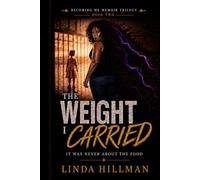 The Weight I Carried: It Was Never About the Food: 2 (Becoming Me: The Memoir Trilogy of a Woman Who Refused to Stay Broken)