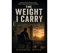 The Weight I Carry: A Fourteen Day Journey Through Cancer, Chemotherapy, Faith, and the Quiet Strength to Stay