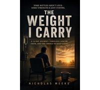 The Weight I Carry: A Fourteen Day Journey Through Cancer, Chemotherapy, Faith, and the Quiet Strength to Stay