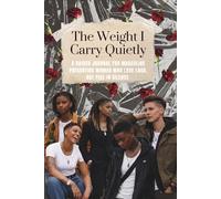 The Weight I Carry Quietly: A guided journal for masculine presenting women who love loud, but feel in silence