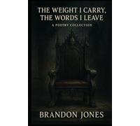 THE WEIGHT I CARRY, THE WORDS I LEAVE: A Collection of Poetry