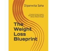 The Weight Loss Blueprint: A Practical Guide to Healthy Eating, Fat Loss, Exercise, and Lasting Lifestyle Changes