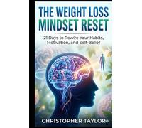 “The Weight Loss Mindset Reset:”: 21 Days to Rewire Your Habits, Motivation, and Self-Belief (Successful Weight Loss for ordinary people over the age of 40 and those with Type 2 Diabetes)