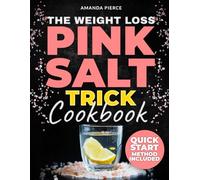 The Weight Loss Pink Salt Trick Cookbook: Melt Away Stubborn Fat Naturally | Reset Your Hormones, Curb Cravings, and Take Back Control of Your Body-Without Sweat or Stress