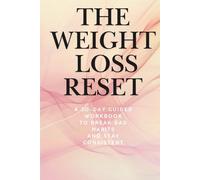 The Weight Loss Reset: A 30-Day Guided Workbook to Break Bad Habits, Stop Emotional Eating, and Stay Consistent