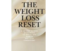 The Weight Loss Reset: A 30-Day Guided Workbook to Break Bad Habits, Stop Emotional Eating, and Stay Consistent