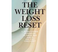 The Weight Loss Reset: A 30-Day Guided Workbook to Break Bad Habits, Stop Emotional Eating, and Stay Consistent