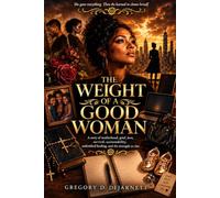 The Weight Of A Good Woman: A story of love, loss, faith, and the strength to rise