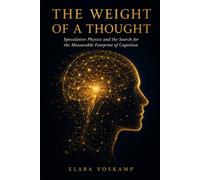 THE WEIGHT OF A THOUGHT: Speculative Physics and the Search for the Measurable Footprint of Cognition