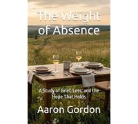 The Weight of Absence: A Study of Grief, Loss, and the Hope That Holds
