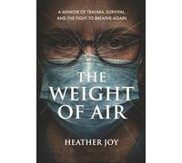 The Weight of Air: A Memoir of Trauma, Survival, and the Fight to Breathe Again