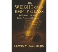 The Weight of an Empty Glass: Refill Your Life with Faith, Peace and Purpose