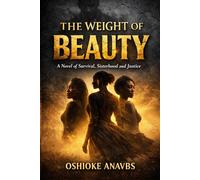 THE WEIGHT OF BEAUTY: A Novel of Survival, Sisterhood and Justice