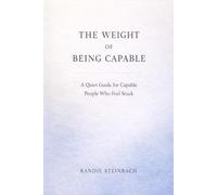 The Weight of Being Capable: A Quiet Guide for Capable People Who Feel Stuck (The Weight of Being Capable: Guides & Books)