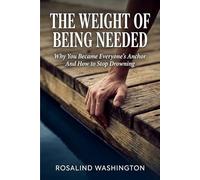 The Weight of Being Needed: Why You Became Everyone's Anchor And How to Stop Drowning (The Unburdened Woman)