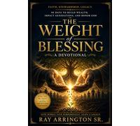 The Weight of Blessing: A Devotional: 90 Days of Faithful Stewardship, Generosity, and Legacy in Managing God-Given Wealth
